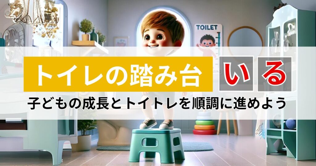 トイレに踏み台はいる！子どもの成長とトイトレを順調に進めよう