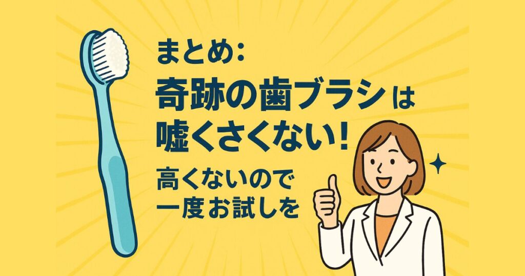 まとめ:奇跡の歯ブラシは嘘くさくない!高くないので一度お試しを
